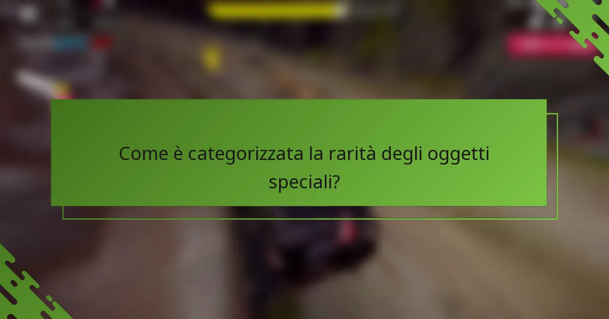 Come è categorizzata la rarità degli oggetti speciali?