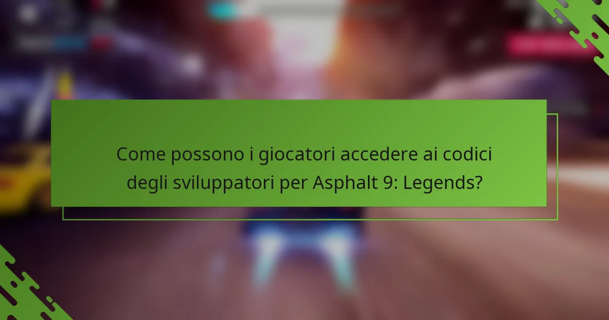 Come possono i giocatori accedere ai codici degli sviluppatori per Asphalt 9: Legends?