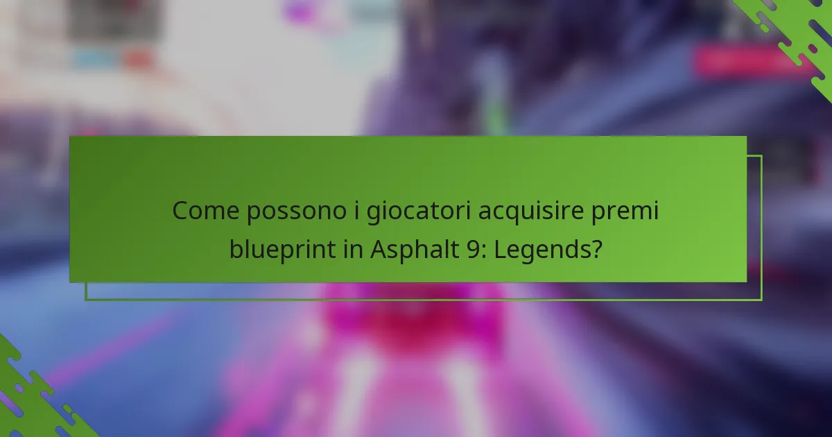 Come possono i giocatori acquisire premi blueprint in Asphalt 9: Legends?