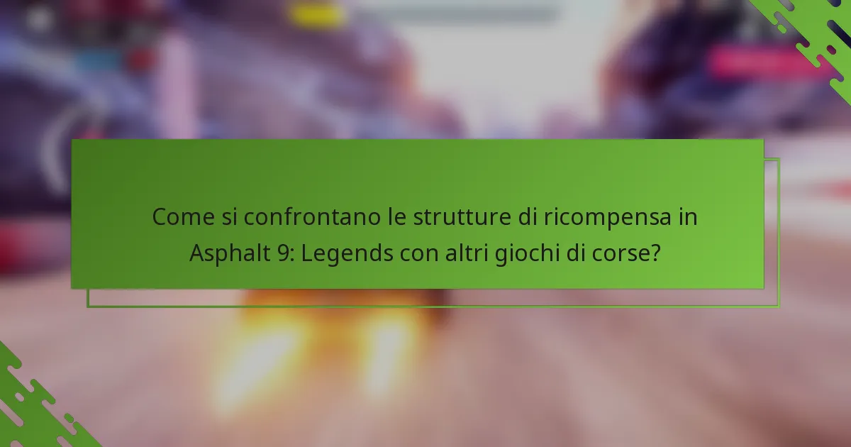 Come si confrontano le strutture di ricompensa in Asphalt 9: Legends con altri giochi di corse?