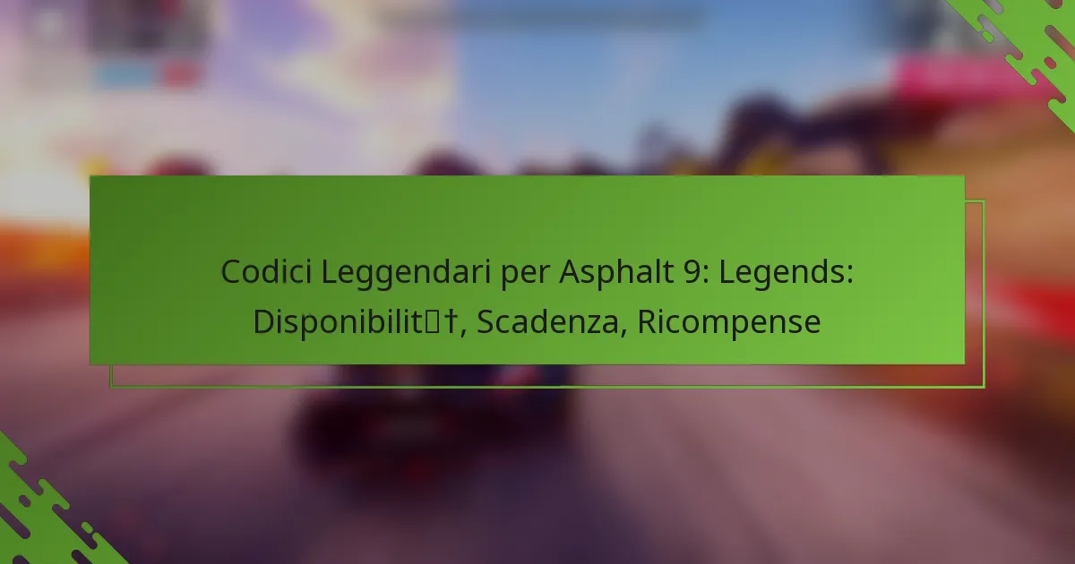 Codici Leggendari per Asphalt 9: Legends: Disponibilità, Scadenza, Ricompense