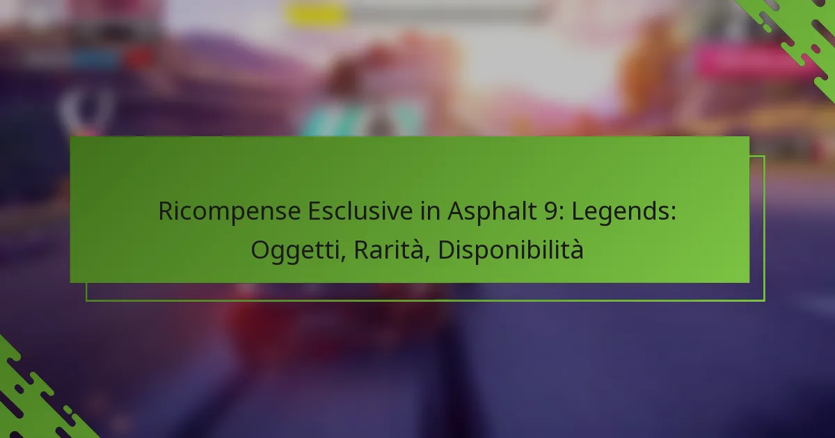 Ricompense Esclusive in Asphalt 9: Legends: Oggetti, Rarità, Disponibilità
