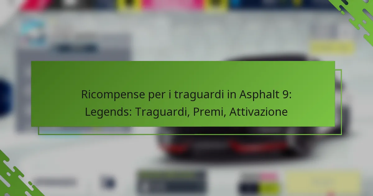 Ricompense per i traguardi in Asphalt 9: Legends: Traguardi, Premi, Attivazione