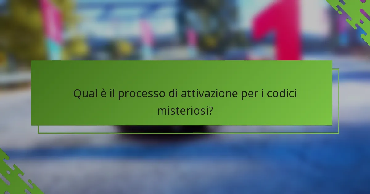 Qual è il processo di attivazione per i codici misteriosi?