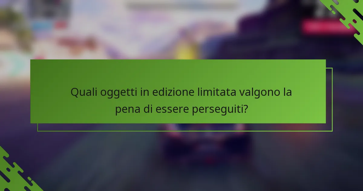 Quali oggetti in edizione limitata valgono la pena di essere perseguiti?