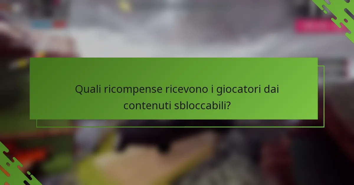 Quali ricompense ricevono i giocatori dai contenuti sbloccabili?