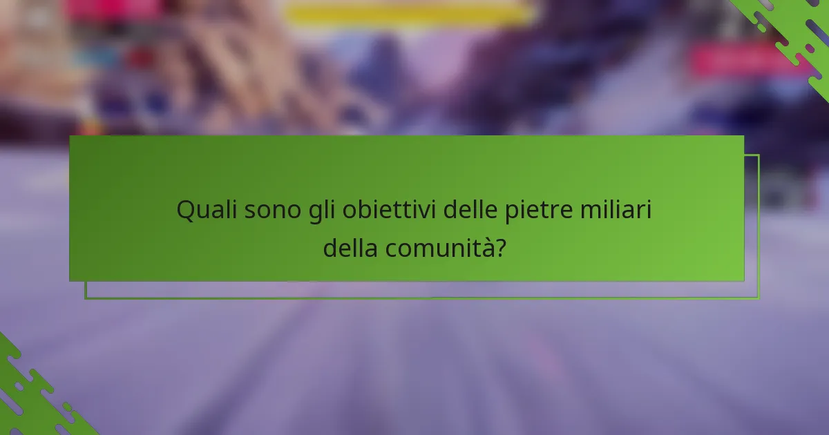 Quali sono gli obiettivi delle pietre miliari della comunità?