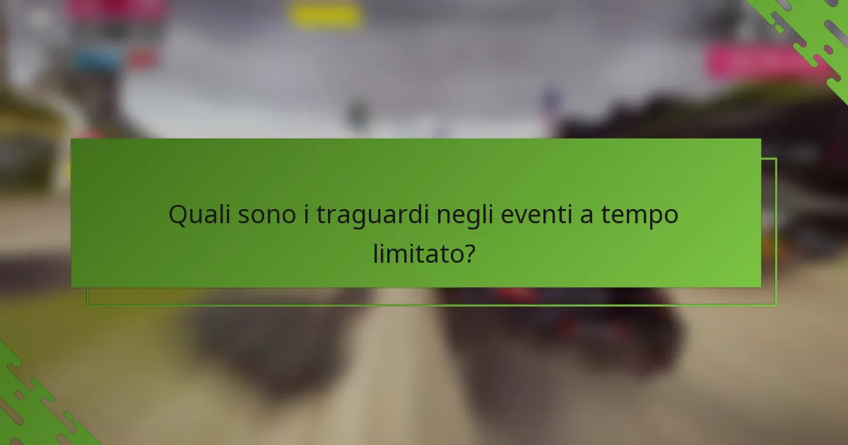 Quali sono i traguardi negli eventi a tempo limitato?
