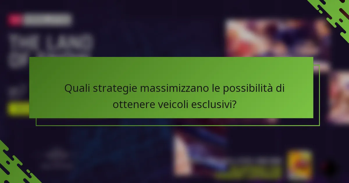Quali strategie massimizzano le possibilità di ottenere veicoli esclusivi?