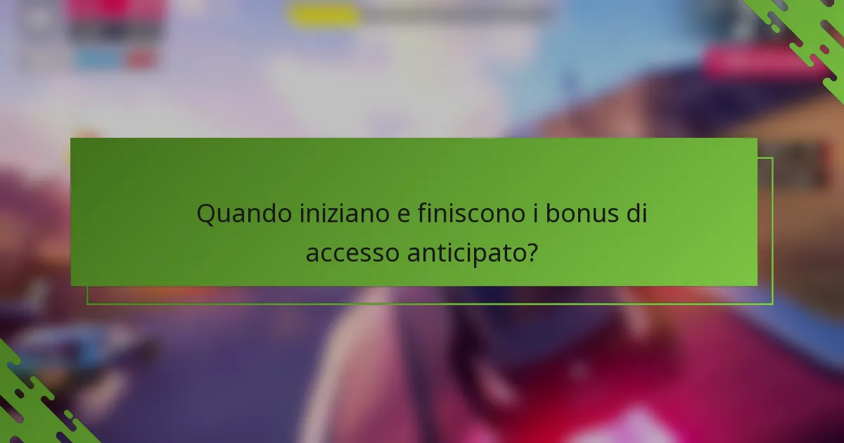 Quando iniziano e finiscono i bonus di accesso anticipato?